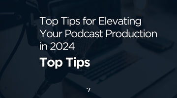 Top Tips for Elevating Your Podcast Production in 2024