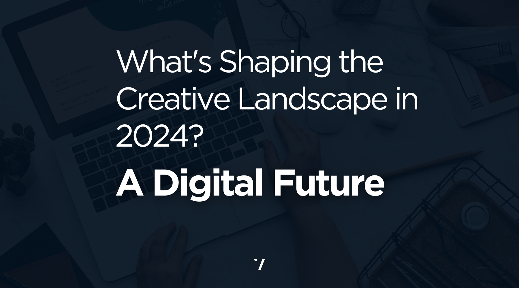 What's Shaping the Creative Landscape in 2024