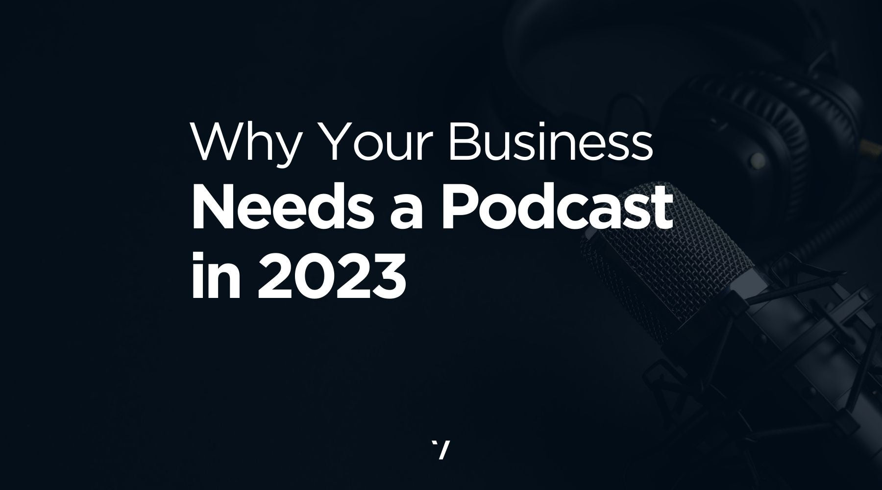 Why Your Business Needs Podcasting in 2023