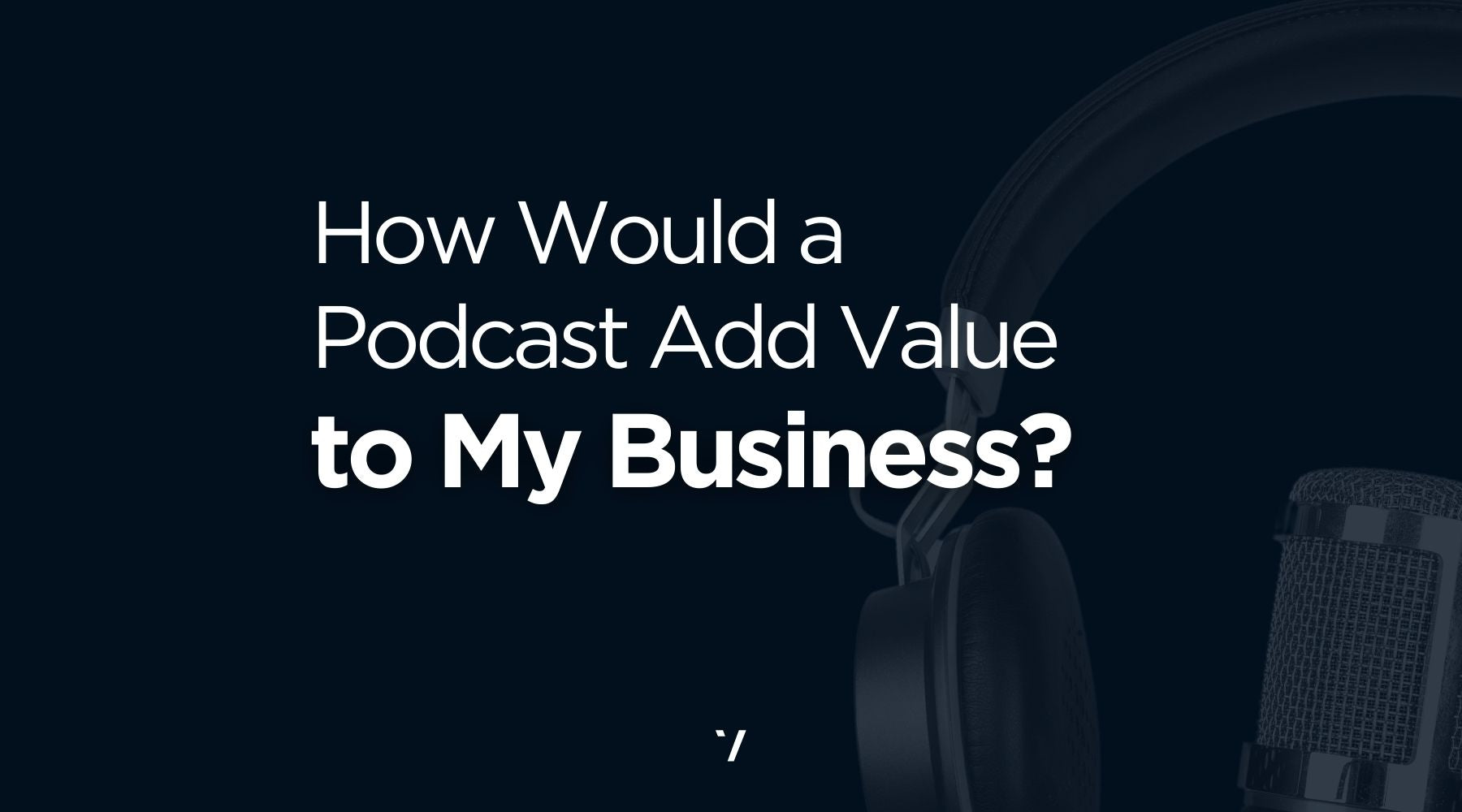 Would a Podcast Add Value to My Business?