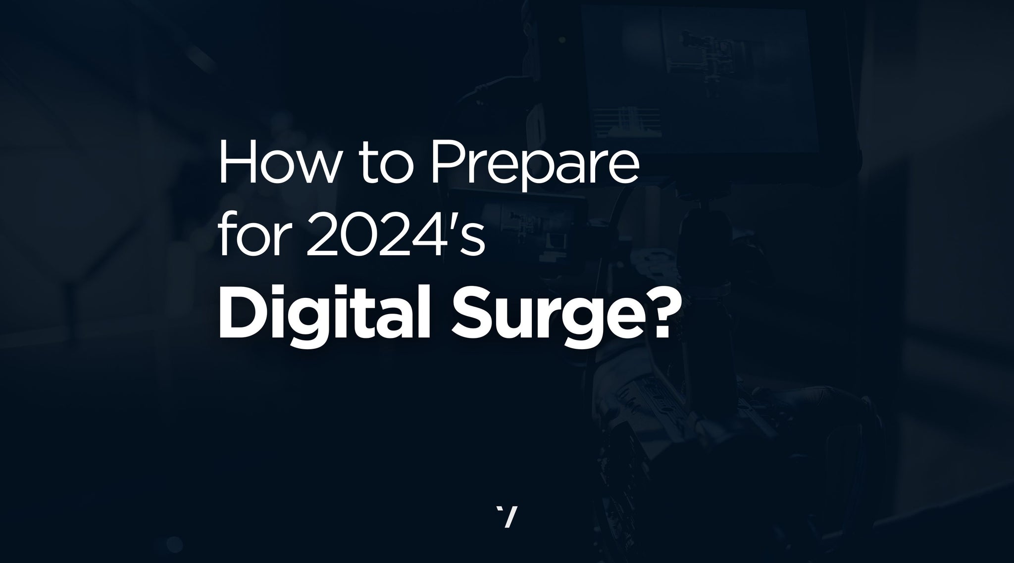 How to Prepare for 2024's Digital Surge?