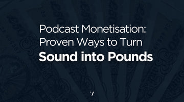 Podcast Monetisation: Proven Ways to Turn Sound into Pounds